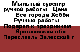 Мыльный сувенир ручной работы › Цена ­ 200 - Все города Хобби. Ручные работы » Подарки к праздникам   . Ярославская обл.,Переславль-Залесский г.